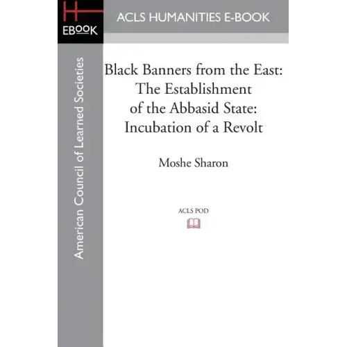 Black Banners from the East: The Establishment of the Abbasid State: Incubation of a Revolt