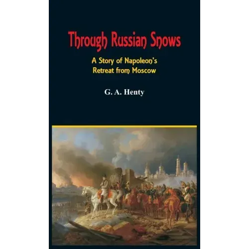 Through Russian Snows: A Story of Napoleon's Retreat from Moscow