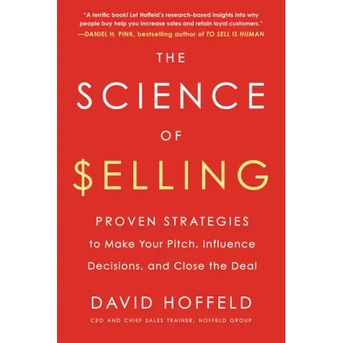 The Science of Selling: Proven Strategies to Make Your Pitch, Influence Decisions, and Close the Deal
