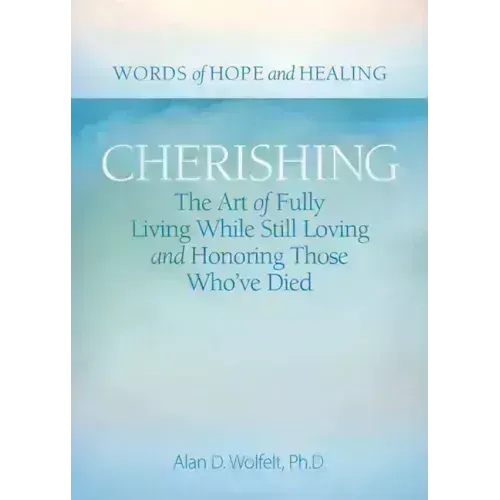 Cherishing: The Art of Fully Living While Still Loving and Honoring Those Who've Died