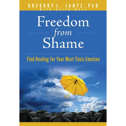 Freedom from Shame: Find Healing for Your Most Toxic Emotion