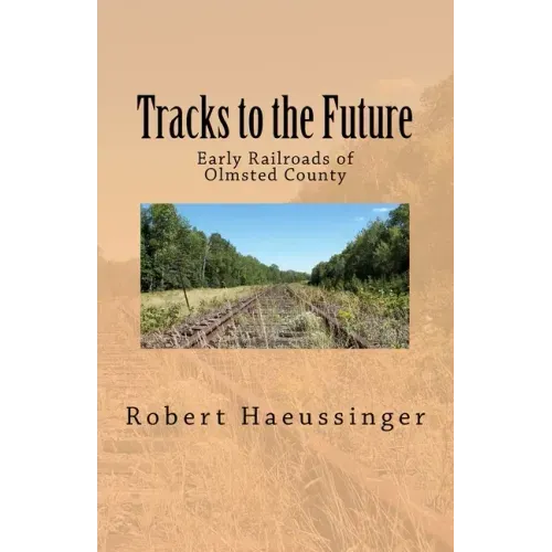 Tracks to the Future: Early Railroads of Olmsted County