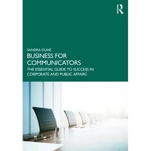 Business for Communicators: The Essential Guide to Success in Corporate and Public Affairs