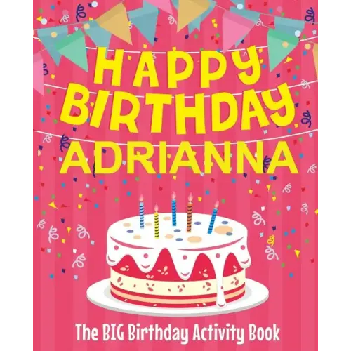 Happy Birthday Adrianna - The Big Birthday Activity Book: (Personalized Children's Activity Book)