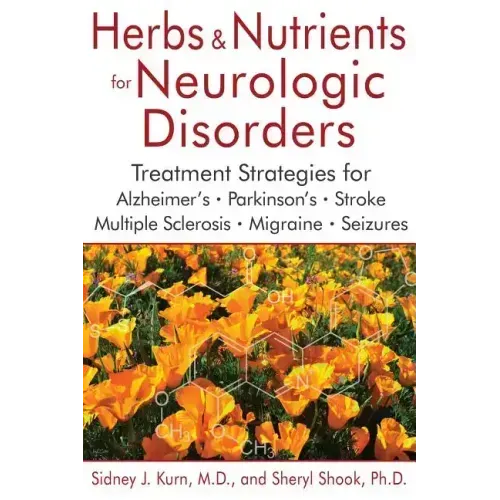 Herbs and Nutrients for Neurologic Disorders: Treatment Strategies for Alzheimer's, Parkinson's, Stroke, Multiple Sclerosis, Migraine, and Seizures