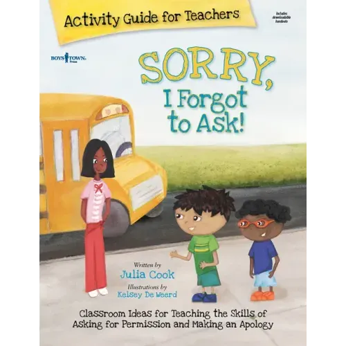 Sorry, I Forgot to Ask Activity Guide for Teachers: Classroom Ideas for Teaching the Skills of Asking for Permission and Making an Apology Volume 3