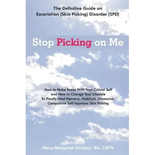 Stop Picking on Me: Make Peace With Yourself and Heal Nervous Habitual Obsessive Compulsive Skin Picking