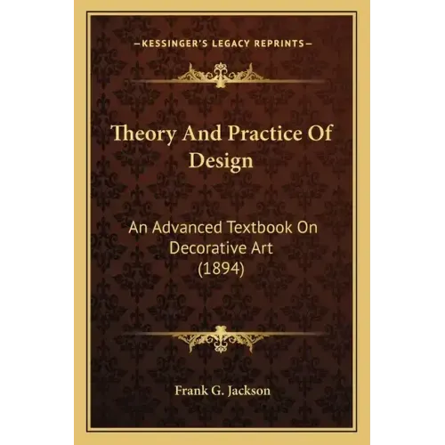 Theory and Practice of Design: An Advanced Textbook on Decorative Art (1894)