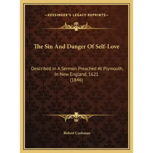The Sin and Danger of Self-Love: Described in a Sermon Preached at Plymouth, in New England, 1621 (1846)