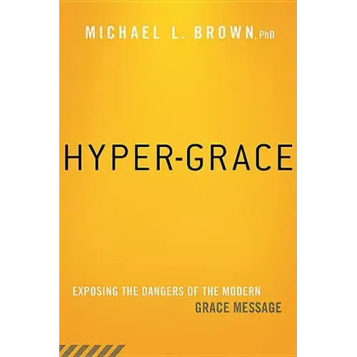 Hyper-Grace: Exposing the Dangers of the Modern Grace Message