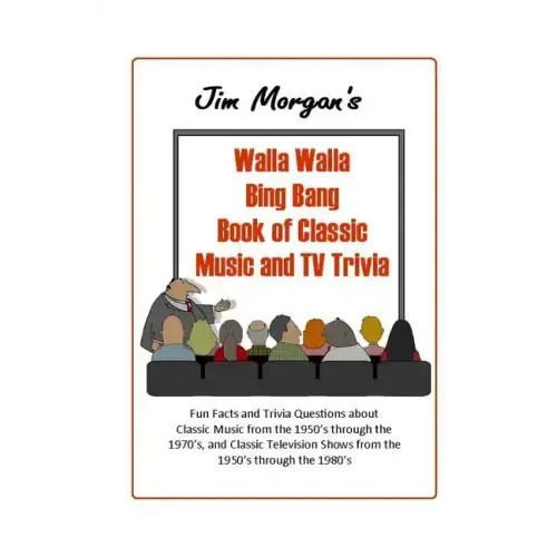 Jim Morgan's Walla Walla Bing Bang Book of Classic Music and TV Trivia