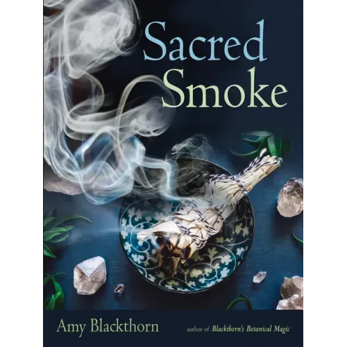 Sacred Smoke: Clear Away Negative Energies and Purify Body, Mind, and Spirit