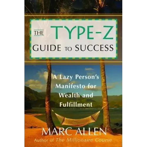 The Type-Z Guide to Success: A Lazy Person's Manifesto to Wealth and Fulfillment