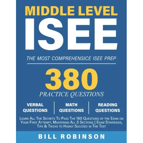 Middle Level ISEE: Learn All The Secrets To Pass The 160 Questions of the Exam on Your First Attempt, Mastering All 5 Sections Exam Strat