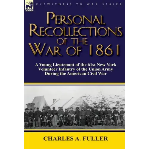 Personal Recollections of the War of 1861: A Young Lieutenant of the 61st New York Volunteer Infantry of the Union Army During the American Civil War