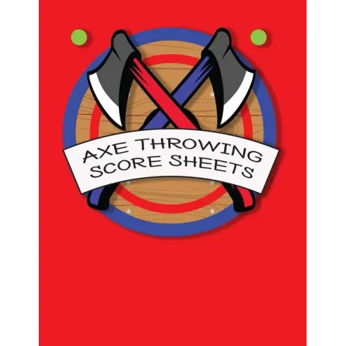 Axe Throwing Score Sheets: For Men and Women Axe Thrower Game Coaches and Players 110 Pages 8-1/2 X 11 Inches, Score Over 1000 Games and 3000 matches