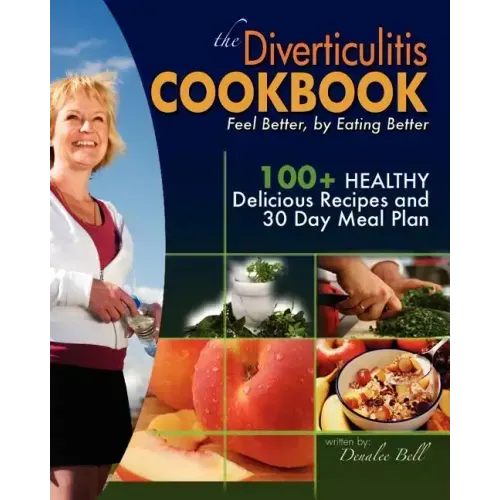 The Diverticulitis Cookbook: Feel Better, by Eating Better: 30 Day Meal Plan and Recipes