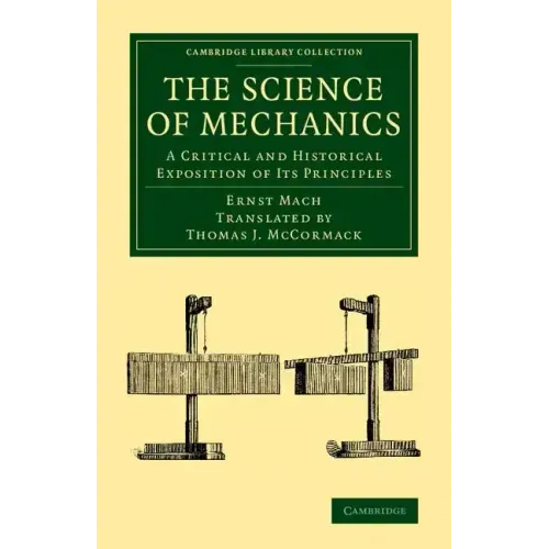 The Science of Mechanics: A Critical and Historical Exposition of Its Principles
