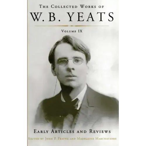 The Collected Works of W.B. Yeats Volume IX: Early Articles and Reviews: Uncollected Articles and Reviews Written Between 1886 and 1900