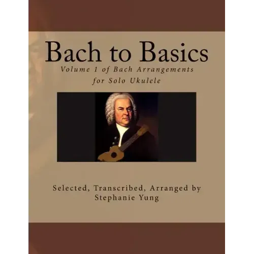 Bach to Basics: Volume 1 of Bach Arrangements for Solo Ukulele