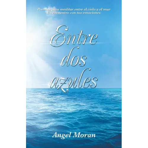 Entre Dos Azules: Poemas Para Meditar Entre El Cielo Y El Mar Un Encuentro Con Tus Emociones