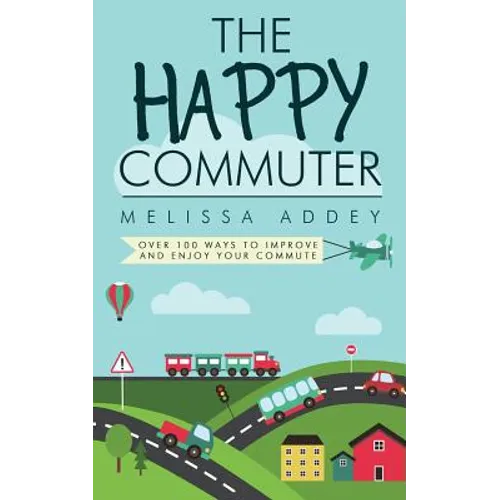The Happy Commuter: Over 100 ways to improve and enjoy your commute