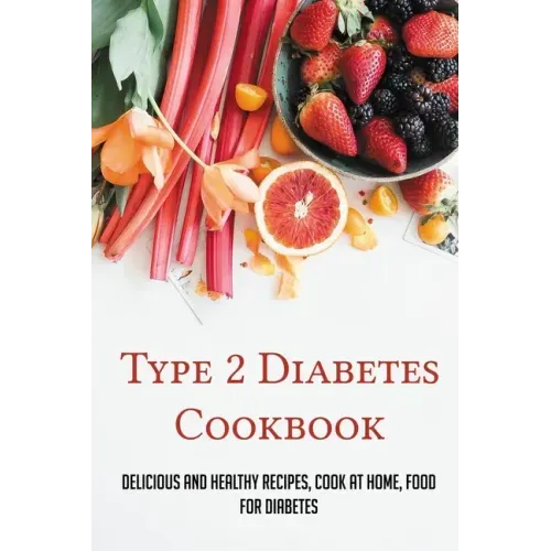 Type 2 Diabetes Cookbook: Delicious And Healthy Recipes, Cook At Home, Food For Diabetes: 28 Day Diabetes Diet Plan