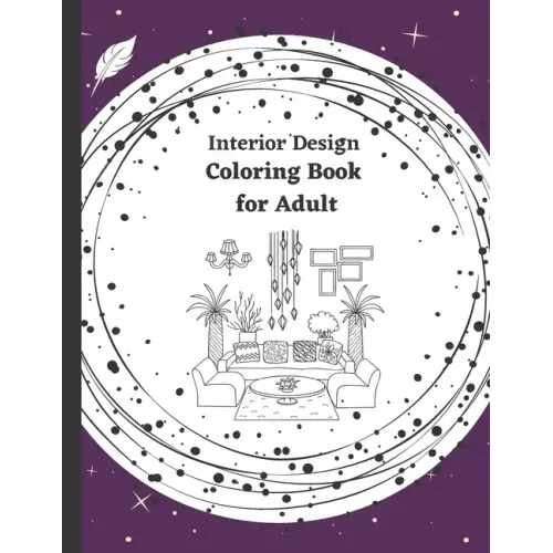 Interior Design Coloring Book for Adult: 50 Beautiful Interior Designs within a house. Coloring Book for Adults, Teenagers and Skilled Kids. Stress Re