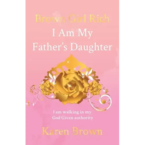 Brown Girl Rich: I Am My Father's Daughter, I am walking in my God Given authority