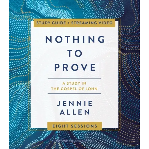 Nothing to Prove Bible Study Guide Plus Streaming Video: Eight-Session Bible Study in the Gospel of John