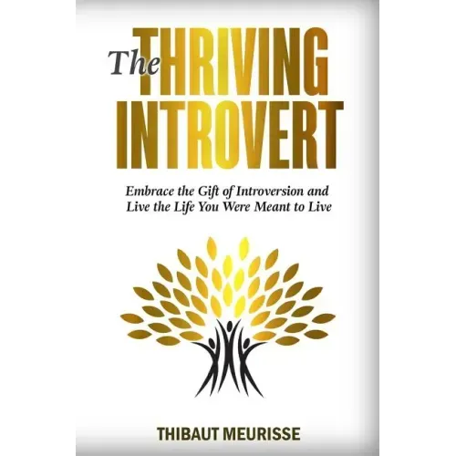 The Thriving Introvert: Embrace the Gift of Introversion and Live the Life You Were Meant to Live
