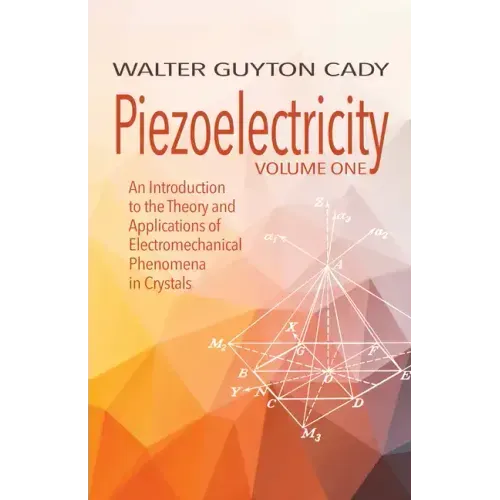 Piezoelectricity: Volume One: An Introduction to the Theory and Applications of Electromechanical Phenomena in Crystals
