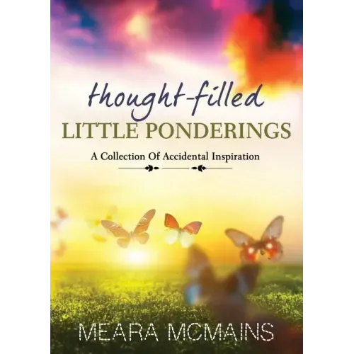 Thought-Filled Little Ponderings: A Collection Of Accidental Inspiration