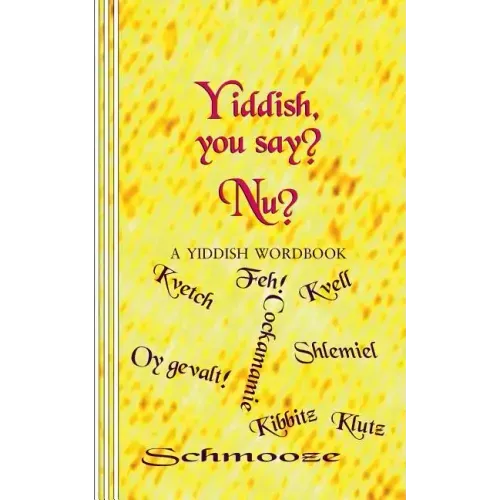 Yiddish, you say? Nu?: A Yiddish Wordbook