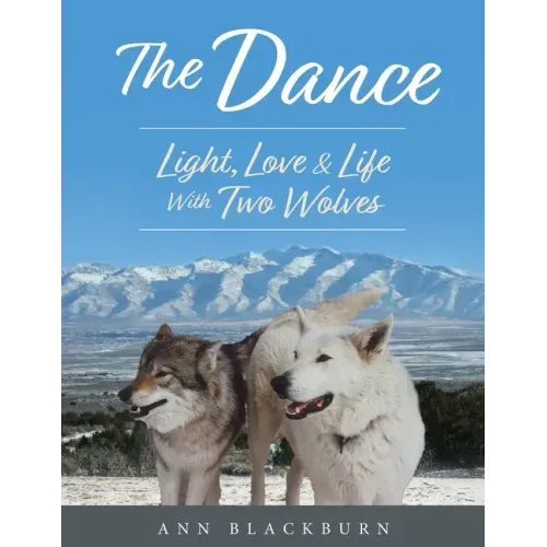 The Dance: Light, Love & Life With Two Wolves