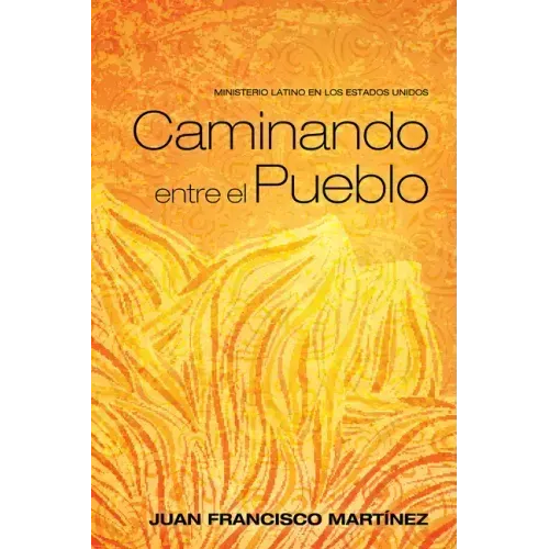 Caminando Entre El Pueblo: Ministerio Latino En Los Estados Unidos