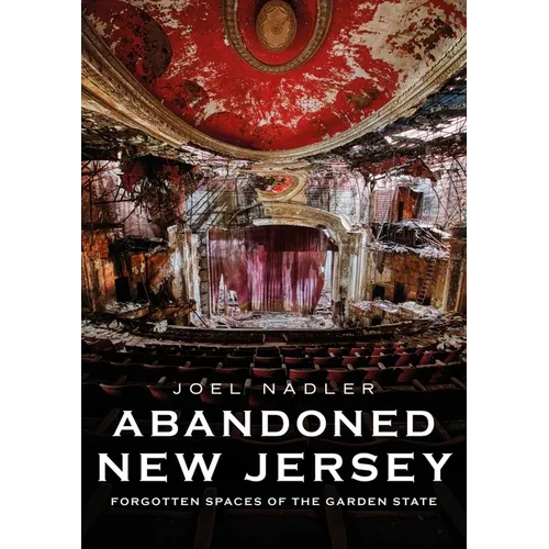 Abandoned New Jersey: Forgotten Spaces of the Garden State