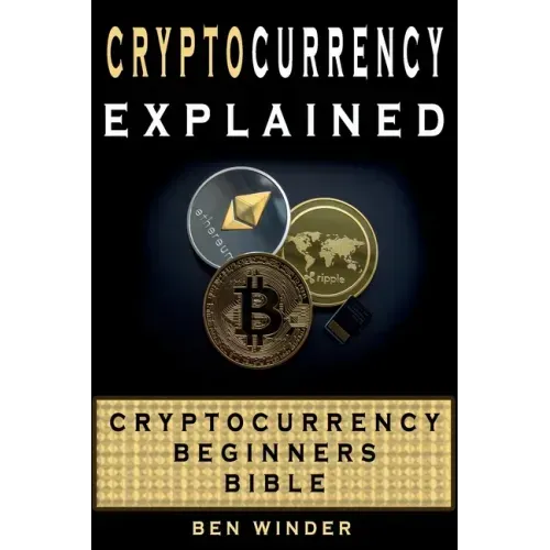 Cryptocurrency Explained: Cryptocurrency Beginners Bible