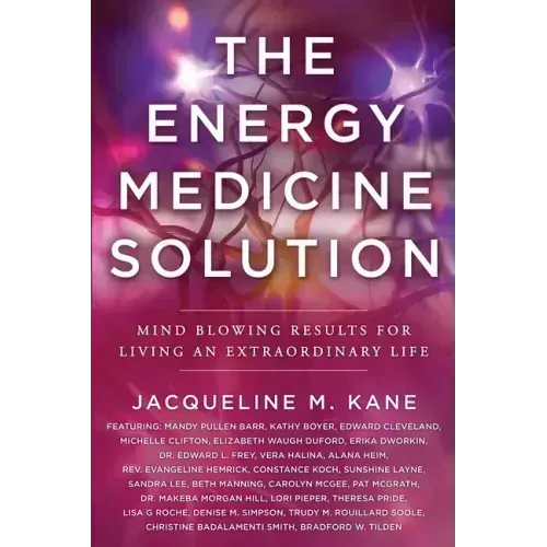 The Energy Medicine Solution: Mind Blowing Results for Living an Extraordinary Life