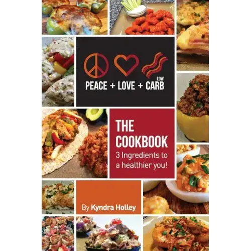 Peace, Love, and Low Carb - The Cookbook - 3 Ingredients to a Healthier You!