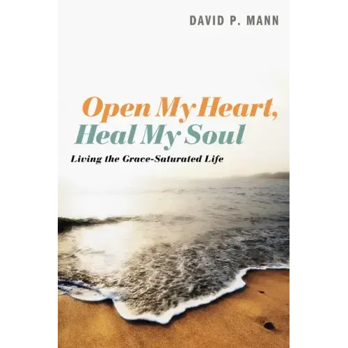 Open My Heart, Heal My Soul: Living the Grace-Saturated Life