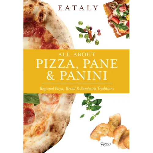 Eataly: All about Pizza, Pane & Panini: Regional Pizza, Bread & Sandwich Traditions