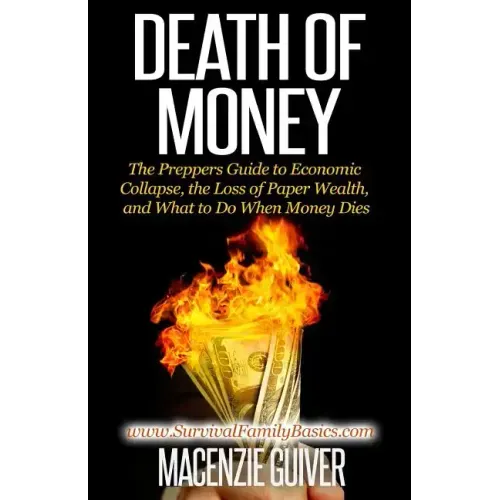Death of Money: The Prepper's Guide to Economic Collapse, the Loss of Paper Wealth, and What to Do When Money Dies