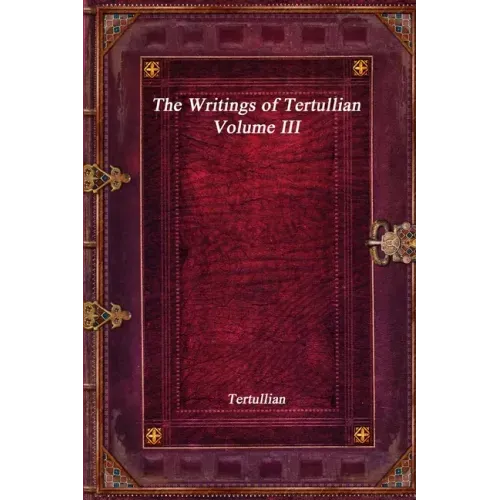 The Writings of Tertullian - Volume III