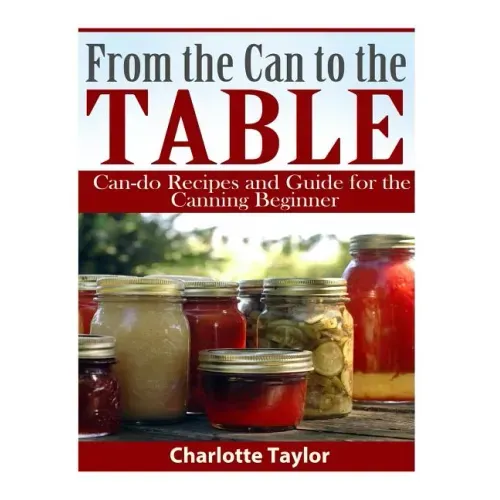 From the Can to the Table: Can-do Recipes and Guide for the Canning Beginner