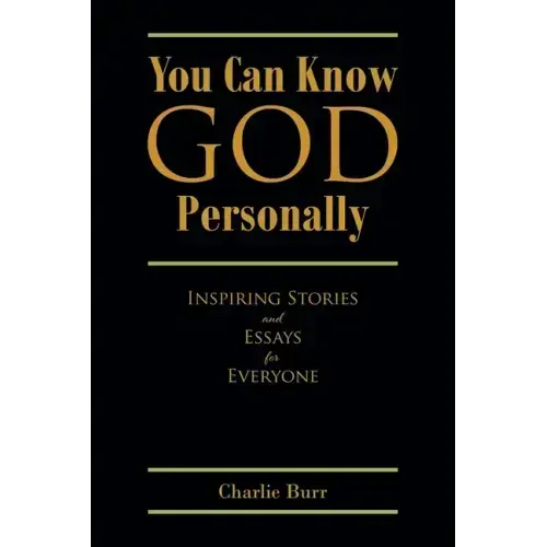 You Can Know God Personally: Inspiring Stories and Essays for Everyone