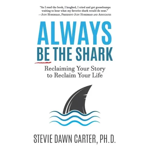 Always Be the Shark: Reclaiming Your Story to Reclaim Your Life