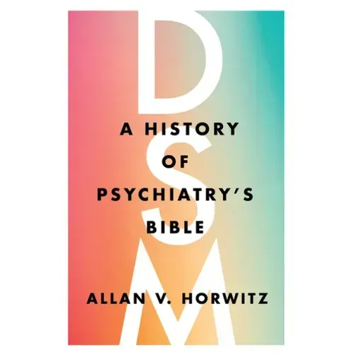 Dsm: A History of Psychiatry's Bible