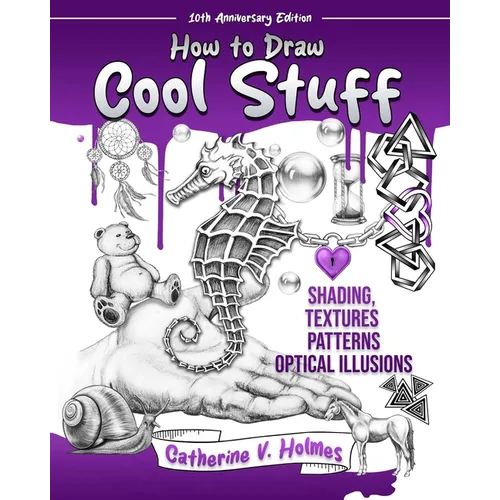 How to Draw Cool Stuff: Shading, Textures and Optical Illusions: 10th Anniversary Edition