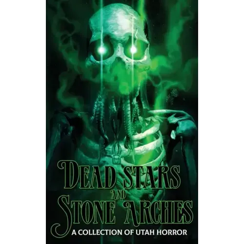 Dead Stars and Stone Arches: A Collection of Utah Horror